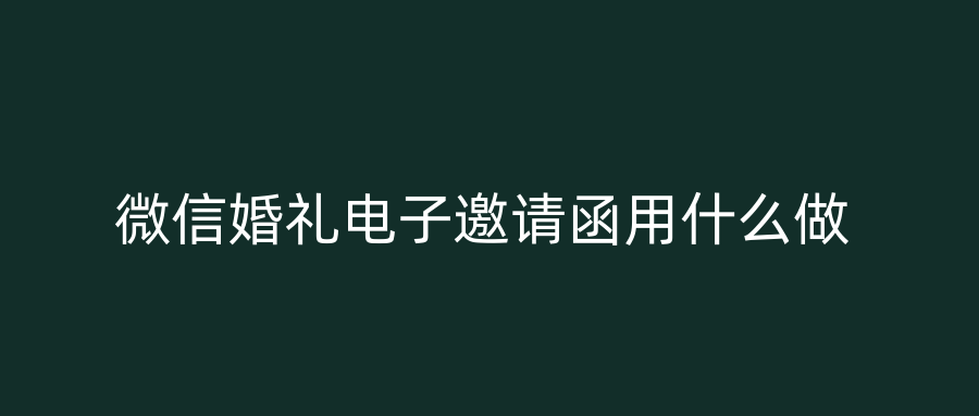 微信婚礼电子邀请函用什么做