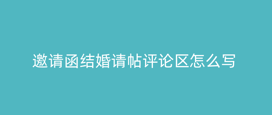 邀请函结婚请帖评论区怎么写