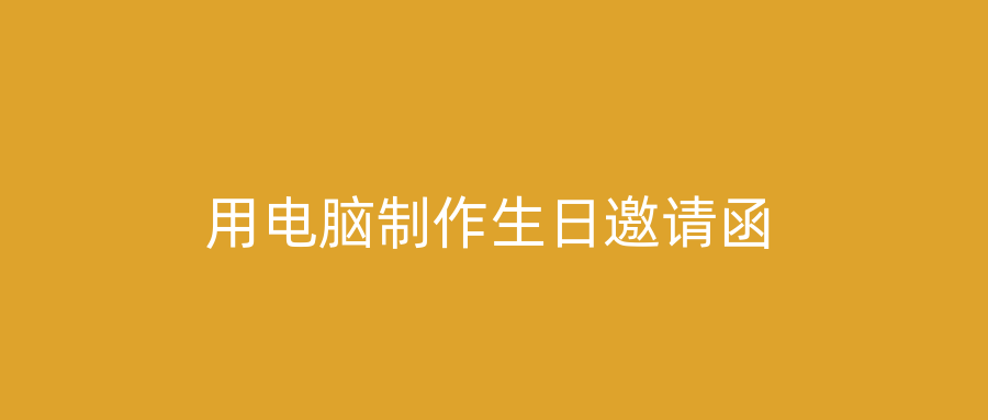 用电脑制作生日邀请函