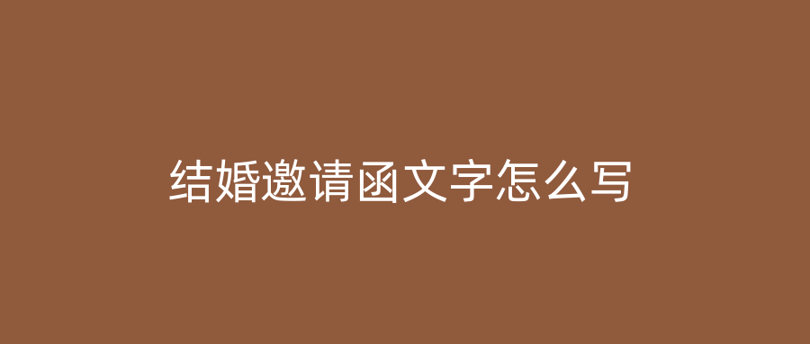 结婚邀请函文字怎么写