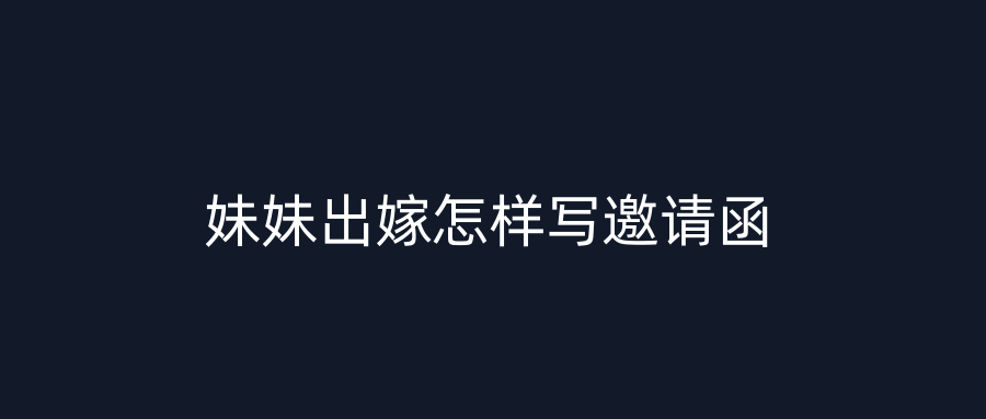 妹妹出嫁怎样写邀请函