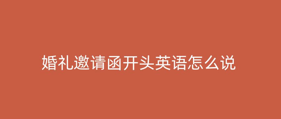 婚礼邀请函开头英语怎么说