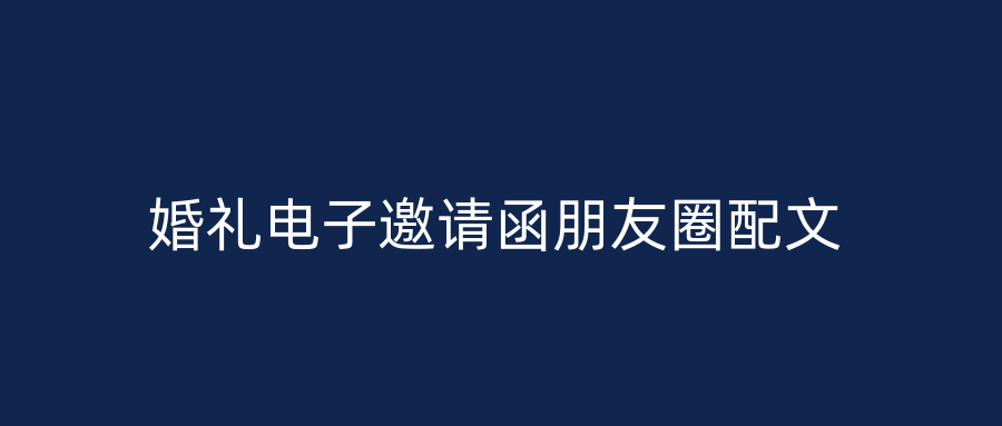 婚礼电子邀请函朋友圈配文