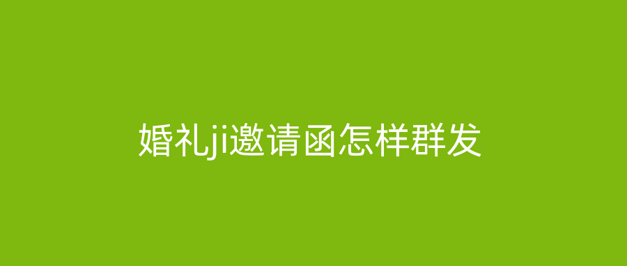 婚礼ji邀请函怎样群发