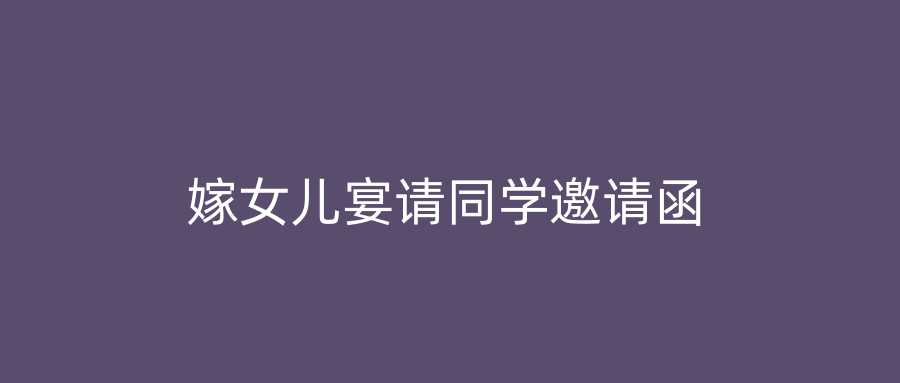 嫁女儿宴请同学邀请函