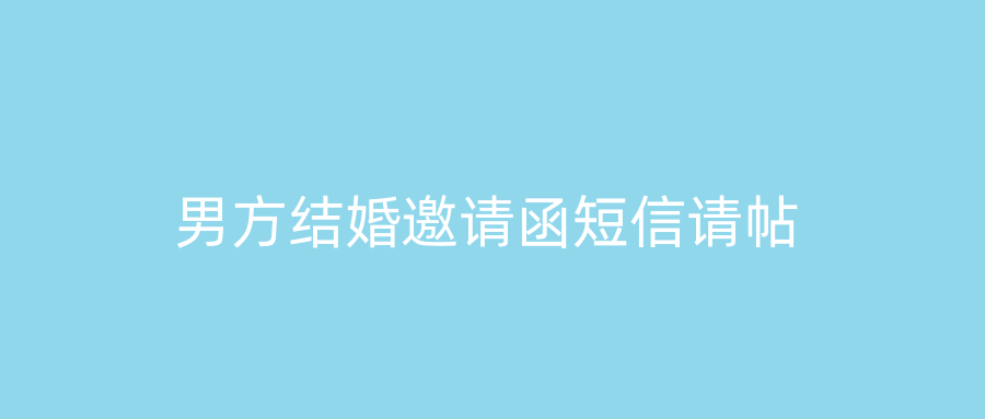 男方结婚邀请函短信请帖