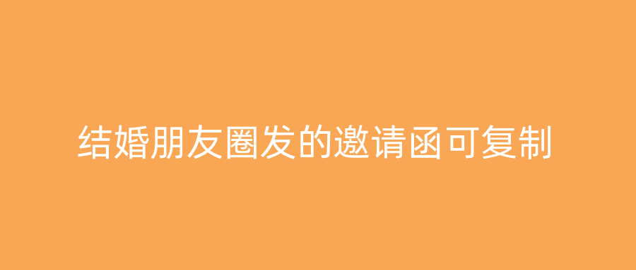 结婚朋友圈发的邀请函可复制