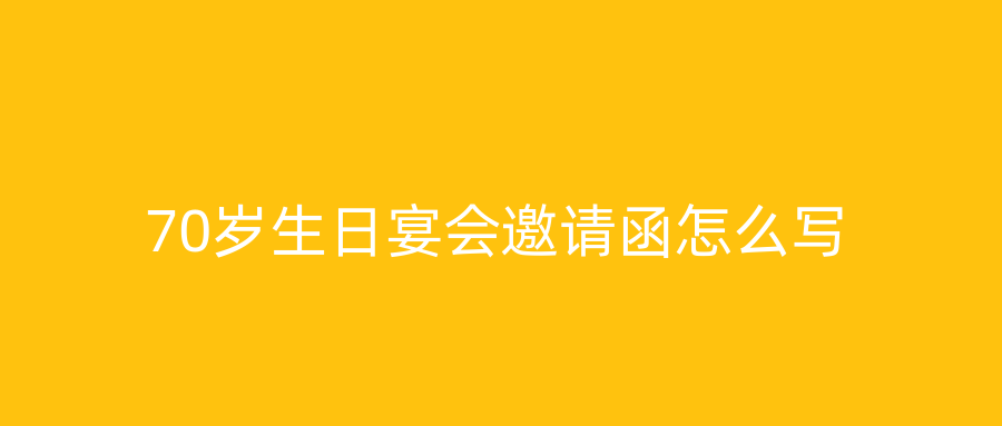 70岁生日宴会邀请函怎么写