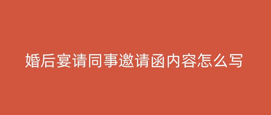 婚后宴请同事邀请函内容怎么写