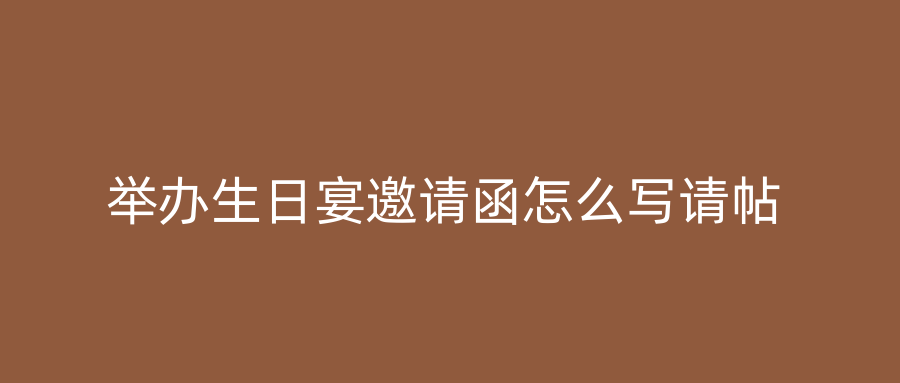 举办生日宴邀请函怎么写请帖