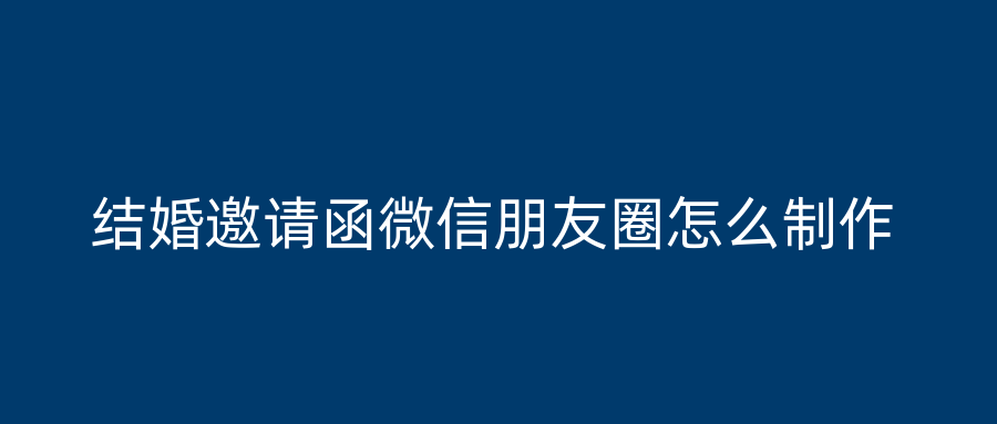 结婚邀请函微信朋友圈怎么制作