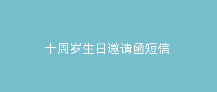 十周岁生日邀请函短信