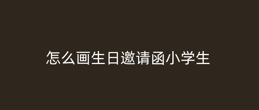 怎么画生日邀请函小学生