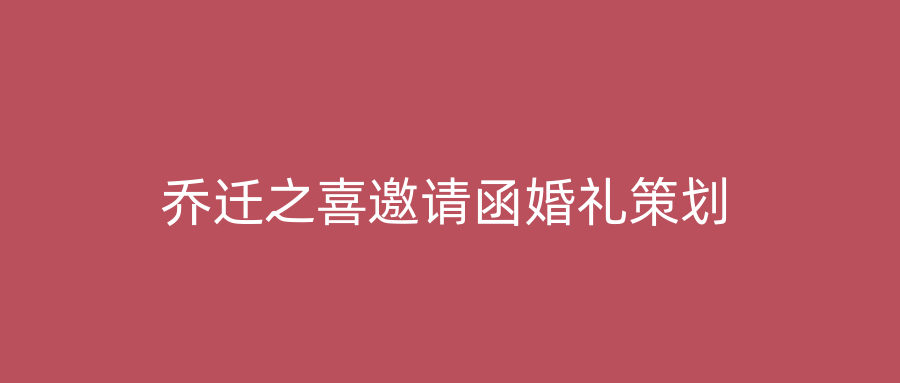 乔迁之喜邀请函婚礼策划