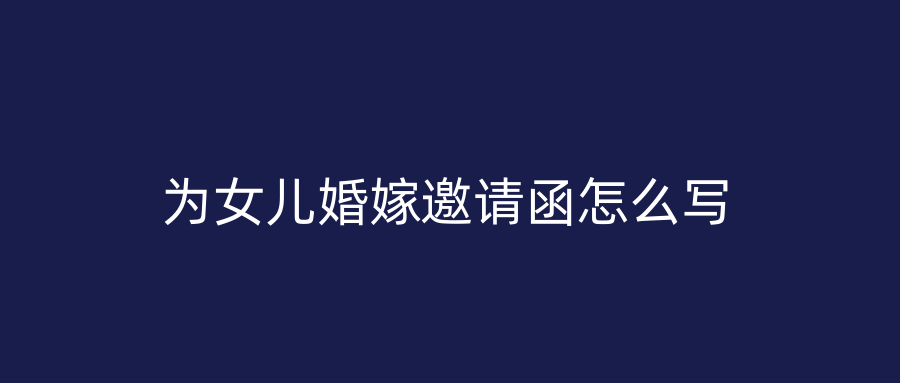 为女儿婚嫁邀请函怎么写