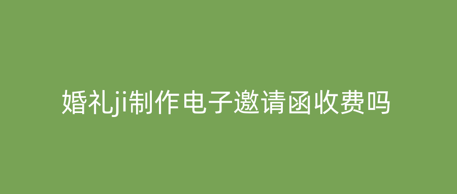 婚礼ji制作电子邀请函收费吗