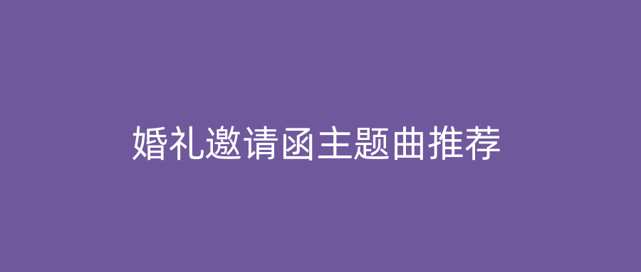 婚礼邀请函主题曲推荐