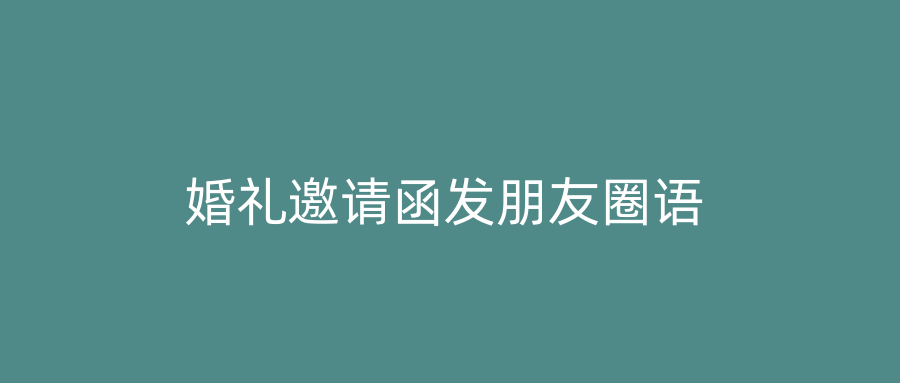 婚礼邀请函发朋友圈语