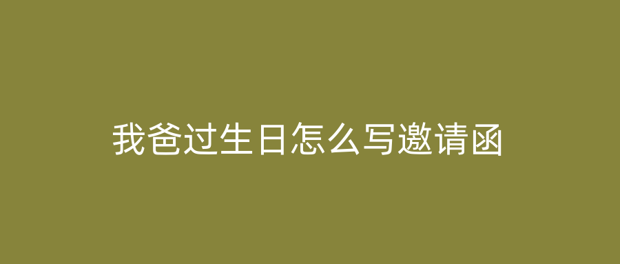 我爸过生日怎么写邀请函