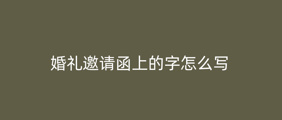 婚礼邀请函上的字怎么写