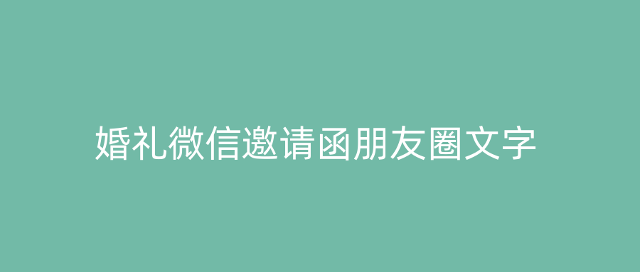 婚礼微信邀请函朋友圈文字