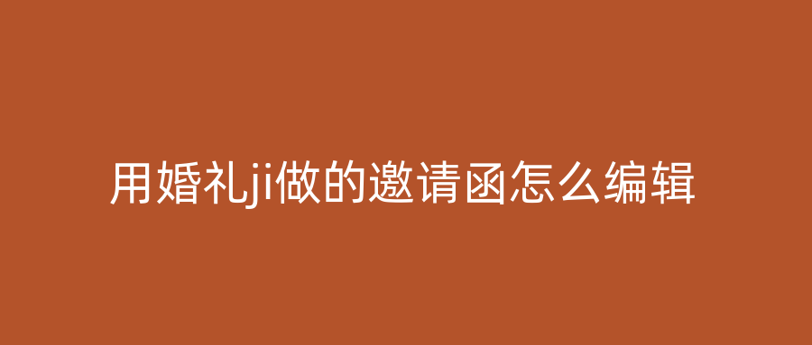 用婚礼ji做的邀请函怎么编辑