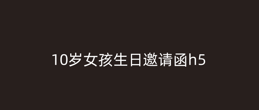 10岁女孩生日邀请函h5