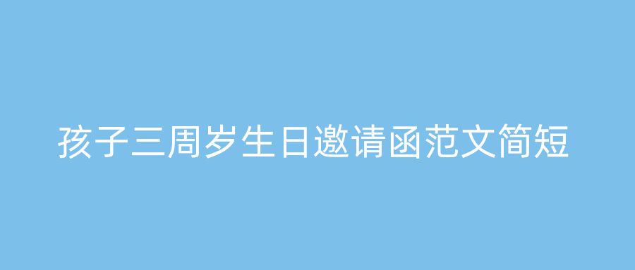 孩子三周岁生日邀请函范文简短
