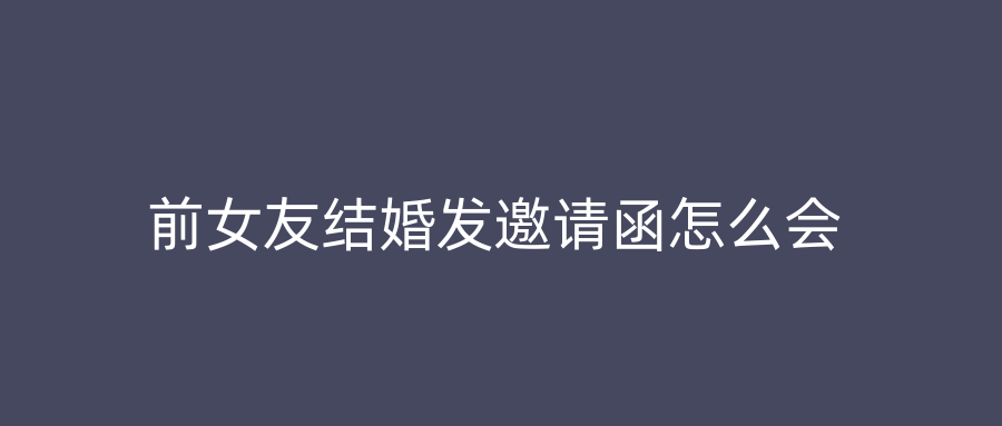 前女友结婚发邀请函怎么会