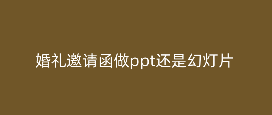 婚礼邀请函做ppt还是幻灯片