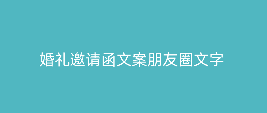 婚礼邀请函文案朋友圈文字