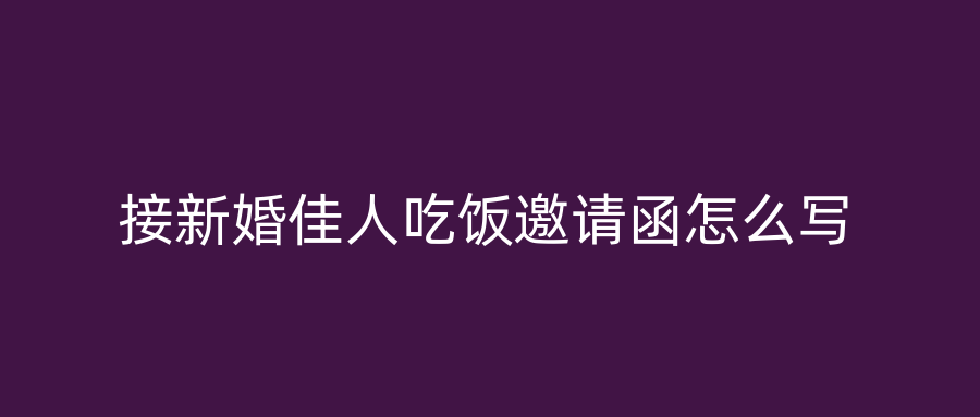 接新婚佳人吃饭邀请函怎么写
