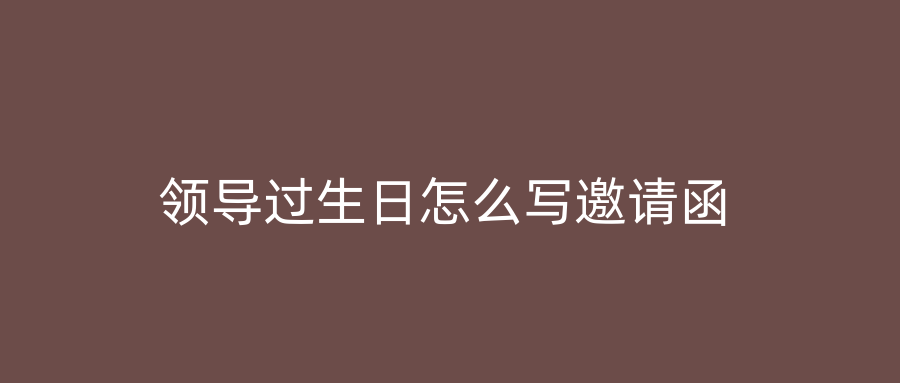 领导过生日怎么写邀请函
