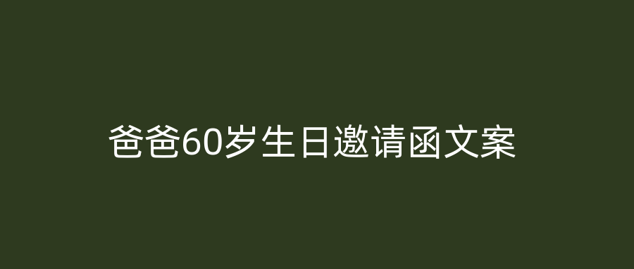 爸爸60岁生日邀请函文案
