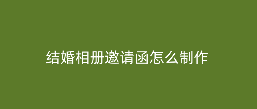 结婚相册邀请函怎么制作
