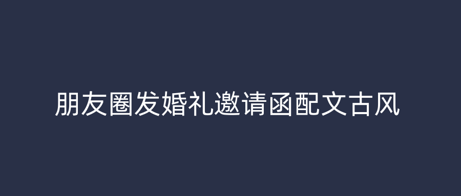 朋友圈发婚礼邀请函配文古风