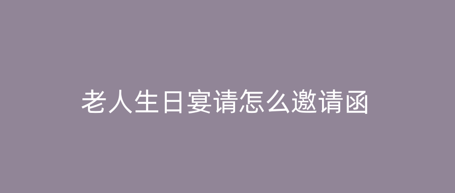 老人生日宴请怎么邀请函