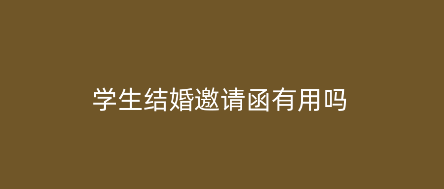 学生结婚邀请函有用吗