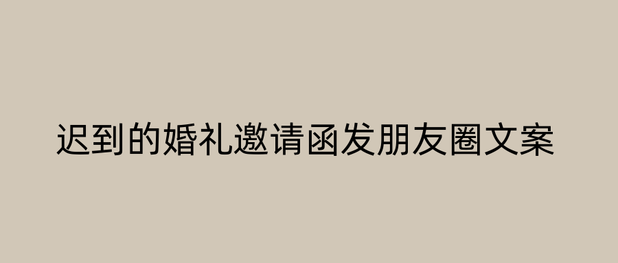 迟到的婚礼邀请函发朋友圈文案
