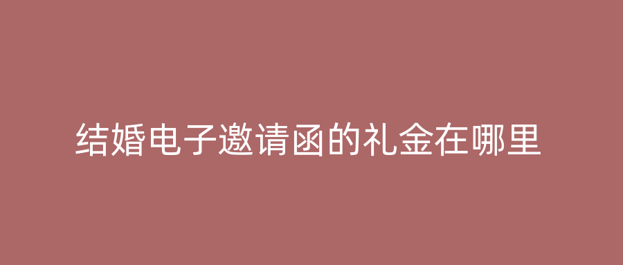 结婚电子邀请函的礼金在哪里