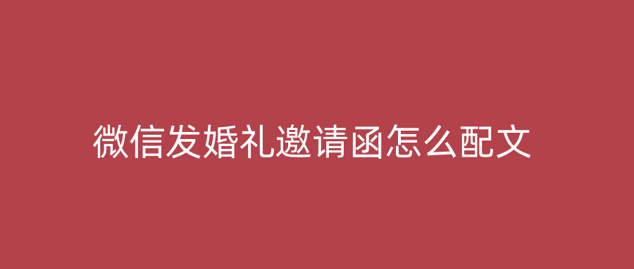 微信发婚礼邀请函怎么配文