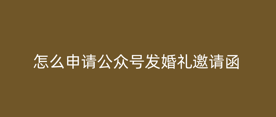 怎么申请公众号发婚礼邀请函