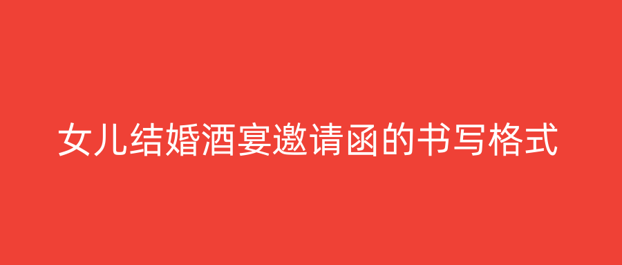 女儿结婚酒宴邀请函的书写格式