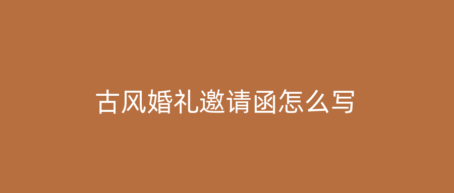 古风婚礼邀请函怎么写