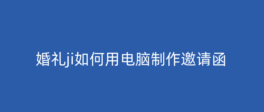 婚礼ji如何用电脑制作邀请函