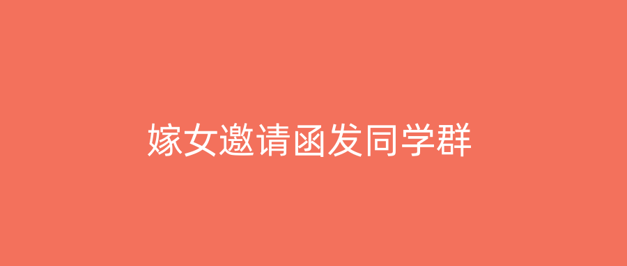 嫁女邀请函发同学群
