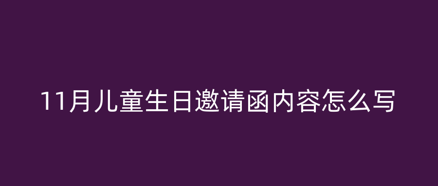 11月儿童生日邀请函内容怎么写