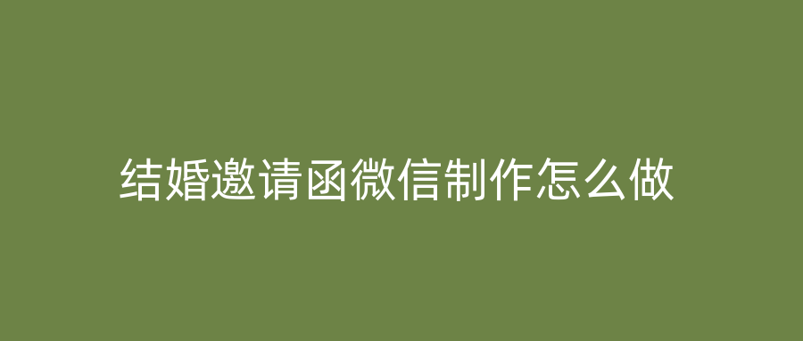 结婚邀请函微信制作怎么做