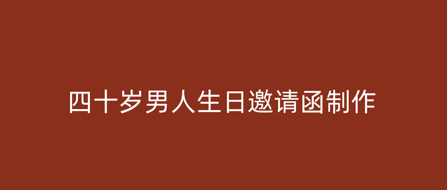 四十岁男人生日邀请函制作