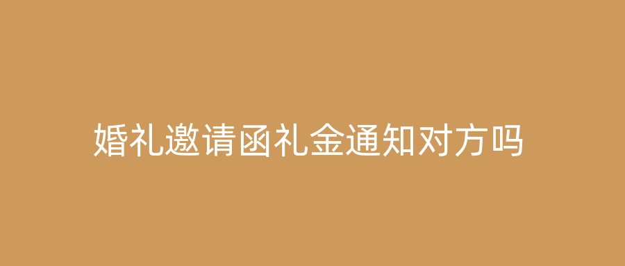 婚礼邀请函礼金通知对方吗